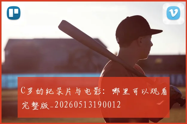 C罗的纪录片与电影：哪里可以观看完整版_20260513190012