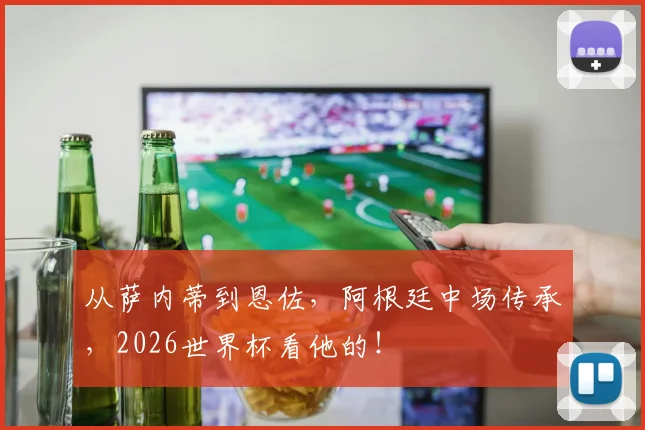 从萨内蒂到恩佐，阿根廷中场传承，2026世界杯看他的！