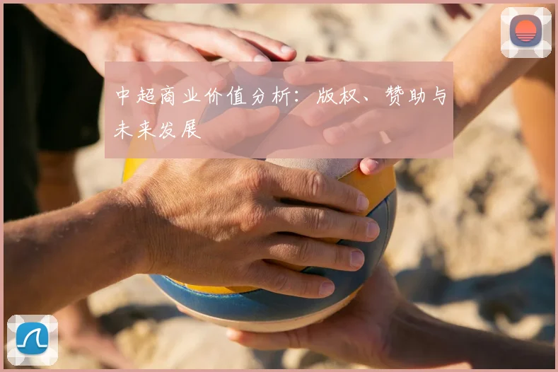 中超商业价值分析:版权、赞助与未来发展
