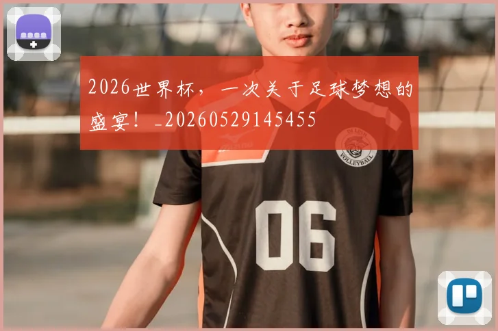 2026世界杯,一次关于足球梦想的盛宴!_20260529145455