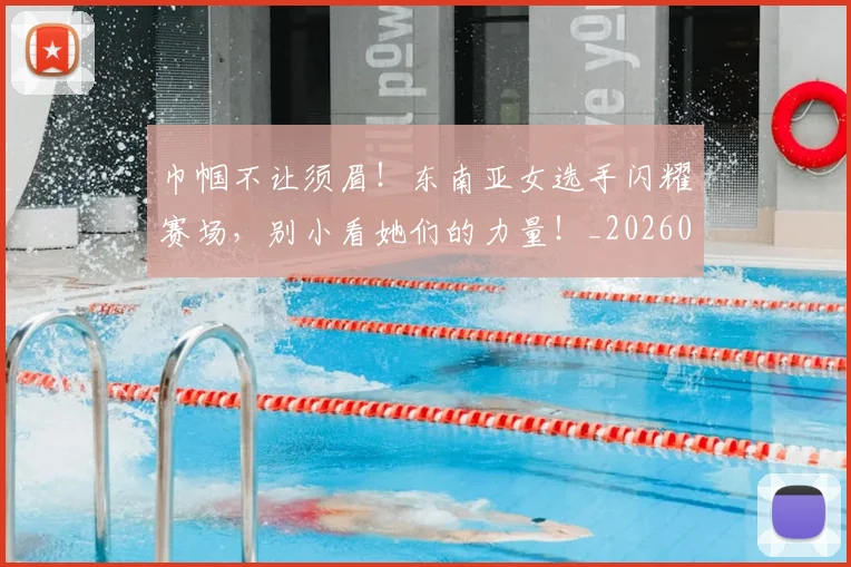 巾帼不让须眉!东南亚女选手闪耀赛场,别小看她们的力量!_20260707151445