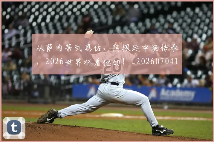 从萨内蒂到恩佐，阿根廷中场传承，2026世界杯看他的！_20260704164517