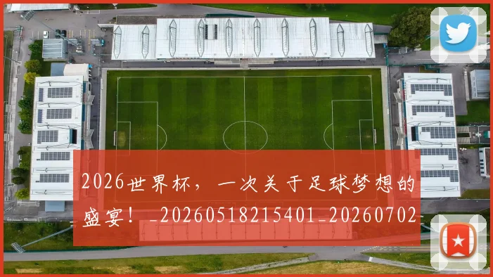 2026世界杯,一次关于足球梦想的盛宴!_20260518215401_20260702033926