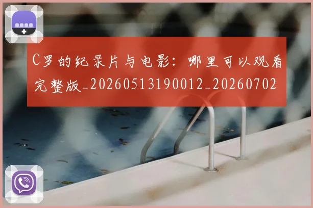 C罗的纪录片与电影:哪里可以观看完整版_20260513190012_20260702042401